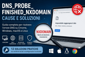 Errore DNS_PROBE_FINISHED_NXDOMAIN con cause e soluzioni per Chrome, Windows, macOS e Linux