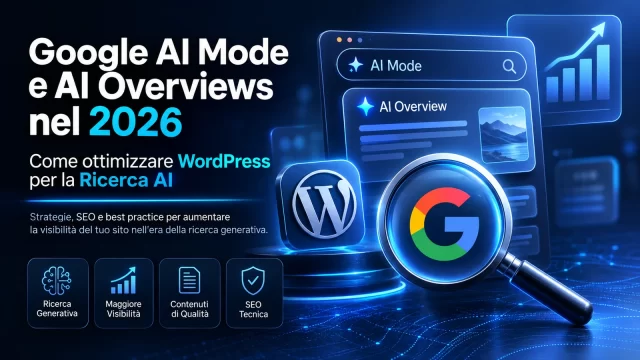 Google AI Mode e AI Overviews 2026: Come Ottimizzare WordPress Google AI Mode e AI Overviews 2026 per ottimizzare WordPress nella ricerca AI